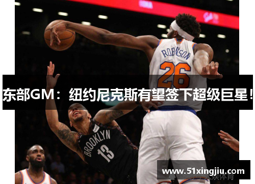 东部GM：纽约尼克斯有望签下超级巨星！