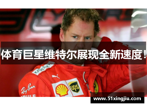 体育巨星维特尔展现全新速度！