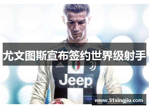 尤文图斯宣布签约世界级射手